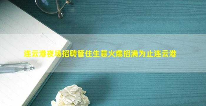 连云港夜场招聘管住生意火爆招满为止连云港